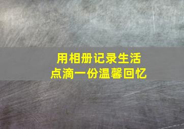 用相册记录生活点滴一份温馨回忆