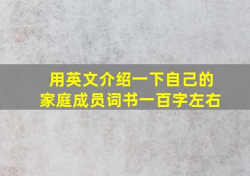 用英文介绍一下自己的家庭成员词书一百字左右