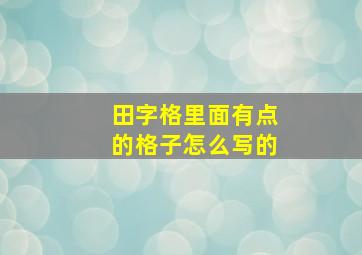 田字格里面有点的格子怎么写的