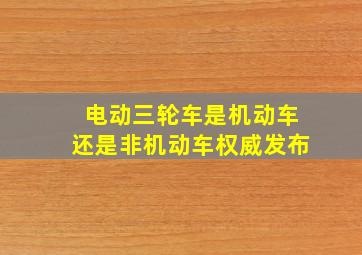 电动三轮车是机动车还是非机动车权威发布