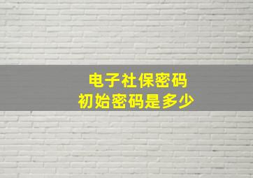 电子社保密码初始密码是多少