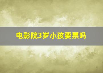 电影院3岁小孩要票吗