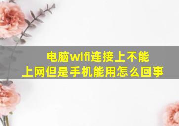 电脑wifi连接上不能上网但是手机能用怎么回事