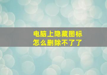 电脑上隐藏图标怎么删除不了了