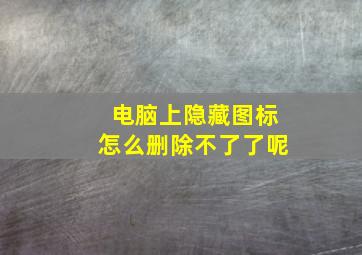 电脑上隐藏图标怎么删除不了了呢