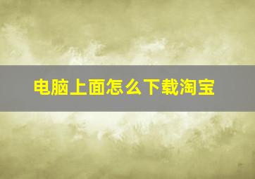 电脑上面怎么下载淘宝