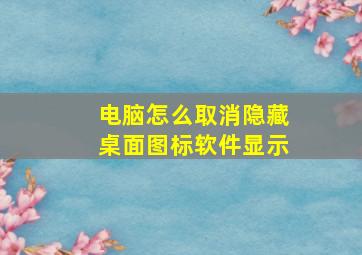 电脑怎么取消隐藏桌面图标软件显示