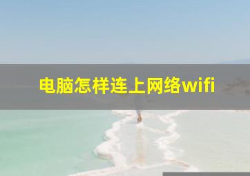 电脑怎样连上网络wifi