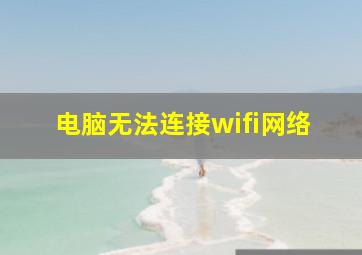 电脑无法连接wifi网络