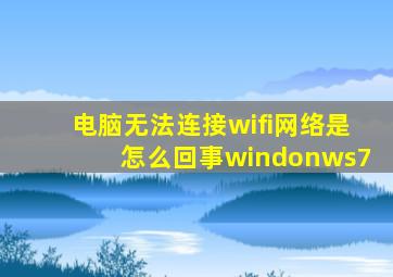 电脑无法连接wifi网络是怎么回事windonws7