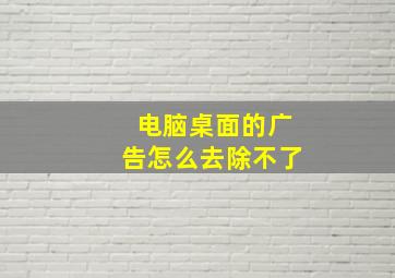 电脑桌面的广告怎么去除不了