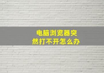 电脑浏览器突然打不开怎么办