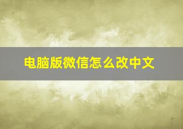 电脑版微信怎么改中文