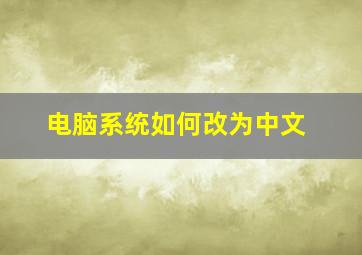 电脑系统如何改为中文