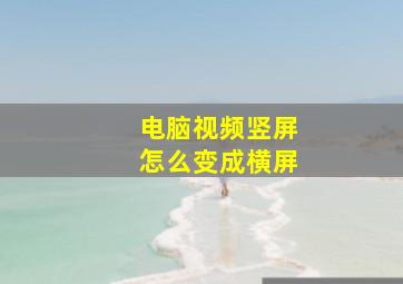 电脑视频竖屏怎么变成横屏