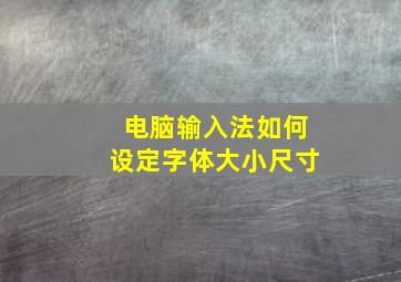 电脑输入法如何设定字体大小尺寸