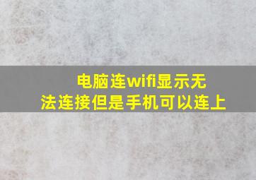 电脑连wifi显示无法连接但是手机可以连上