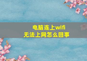 电脑连上wifi无法上网怎么回事