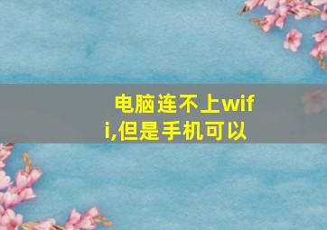 电脑连不上wifi,但是手机可以