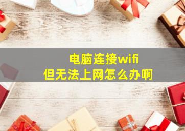 电脑连接wifi但无法上网怎么办啊