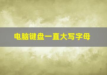 电脑键盘一直大写字母