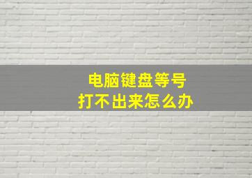 电脑键盘等号打不出来怎么办