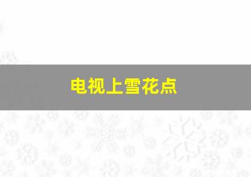 电视上雪花点