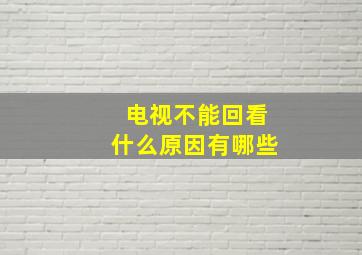 电视不能回看什么原因有哪些