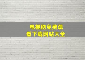 电视剧免费观看下载网站大全