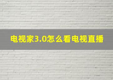 电视家3.0怎么看电视直播