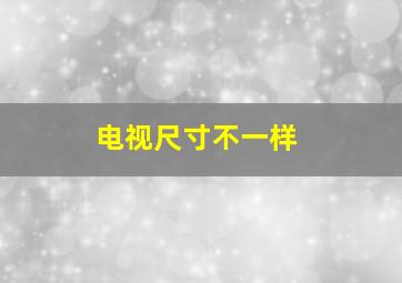 电视尺寸不一样