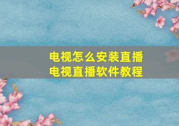 电视怎么安装直播电视直播软件教程