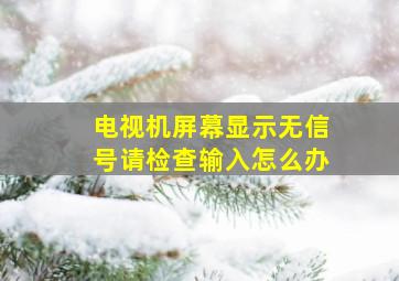 电视机屏幕显示无信号请检查输入怎么办