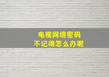 电视网络密码不记得怎么办呢