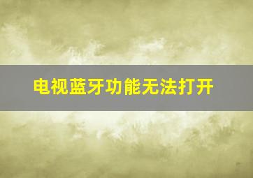 电视蓝牙功能无法打开