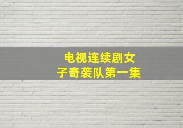 电视连续剧女子奇袭队第一集