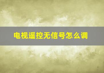 电视遥控无信号怎么调