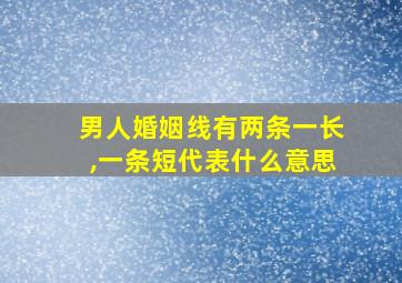 男人婚姻线有两条一长,一条短代表什么意思