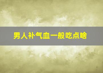 男人补气血一般吃点啥