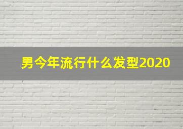 男今年流行什么发型2020