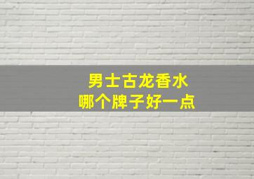 男士古龙香水哪个牌子好一点