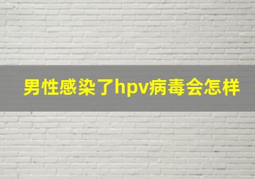 男性感染了hpv病毒会怎样