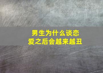 男生为什么谈恋爱之后会越来越丑