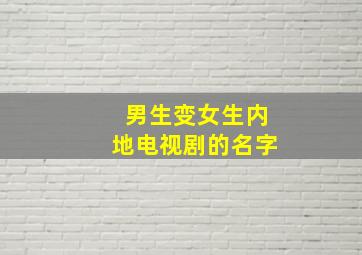 男生变女生内地电视剧的名字