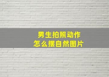 男生拍照动作怎么摆自然图片