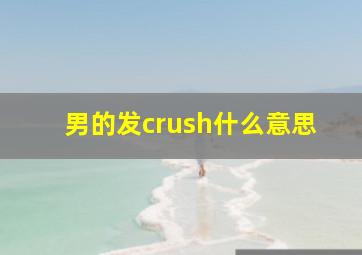 男的发crush什么意思