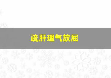 疏肝理气放屁