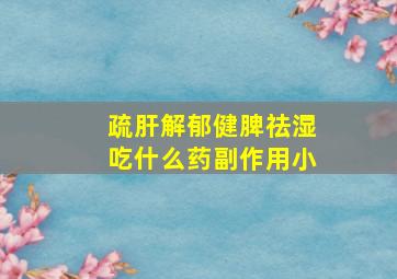 疏肝解郁健脾祛湿吃什么药副作用小