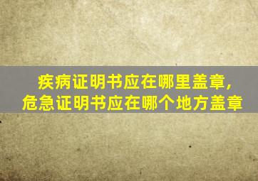 疾病证明书应在哪里盖章,危急证明书应在哪个地方盖章