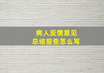 病人反馈意见总结报告怎么写